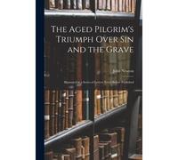 The Aged Pilgrim's Triumph Over Sin And The Grave