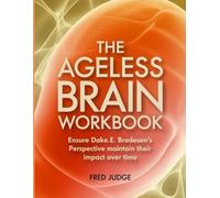 The Ageless Brain Workbook: Ensure Dake.E. Bredesen's Perspective maintain their impact over time