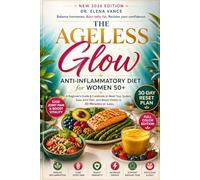 The Ageless Glow: Anti-Inflammatory Diet for Women 50+: A Beginner’s Guide & Cookbook to Reset Your System, Ease Joint Pain, and Boost Vitality in 30 Minutes or Less.