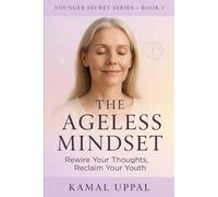 The Ageless Mindset: Unlock the Power of Positive Thinking, Mindset Shifts, and Daily Habits to Stay Young and Energetic at Any Age