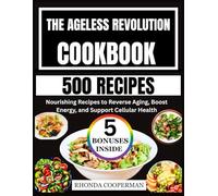 The Ageless Revolution Cookbook: Nourishing Recipes to Reverse Aging, Boost Energy, and Support Cellular Health