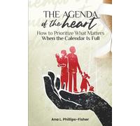 THE AGENDA OF THE HEART: How to Prioritize What Matters When the Calendar Is Full