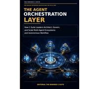 THE AGENT ORCHESTRATION LAYER: How C-Suite Leaders Architect, Govern, and Scale Multi-Agent Ecosystems and Autonomous Workflow