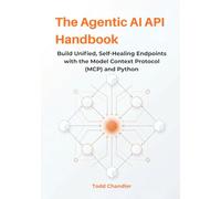 The Agentic AI API Handbook: Build Unified, Self-Healing Endpoints with the Model Context Protocol (MCP) and Python