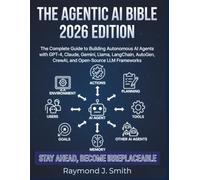 The Agentic AI Bible 2026 Edition: The Complete Guide to Building Autonomous AI Agents with GPT-4, Claude, Gemini, Llama, LangChain, AutoGen, CrewAI, and Open-Source LLM Frameworks