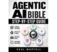 The Agentic AI Bible: The Ultimate Step-by-Step Guide to Automate Your Work, Build Real AI Agents, and Save Hours Every Week - Master ChatGPT, Claude, Gemini, Copilot, and Apple Intelligence