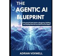 The Agentic AI Blueprint: A Practical & Safe Guide to Designing, Building, and Scaling Goal-Driven, LLM-Powered Agents
