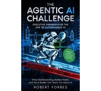 THE AGENTIC AI CHALLENGE Executive Parables for the Age of Autonomous AI - Robert Forbes, - Hematite Publishing - ebook (ePub) - Livre
