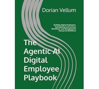 The Agentic AI Digital Employee Playbook: Building Digital Employees, Redesigning Autonomous Workflows, and Managing the Human-AI Workforce