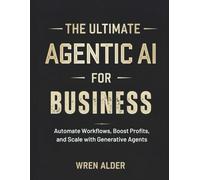 The Agentic AI for Business: Automate Workflows, Boost Profits, and Scale with Generative Agents