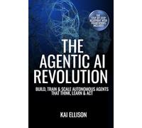 THE AGENTIC AI REVOLUTION: Build Autonomous AI Agents with OpenAI Assistants, Claude, AutoGPT, and Zapier: A Practical Guide to Agentic AI for Startups and Enterprises