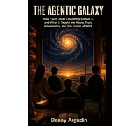 The Agentic Galaxy: How I Built an AI Operating System - and What It Taught Me About Trust, Governance, and the Future of Work