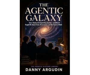 The Agentic Galaxy: How I Built an AI Operating System - and What It Taught Me About Trust, Governance, and the Future of Work
