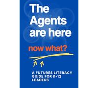 The Agents are here...now what?: A Futures Literacy Guide for K-12 Leaders