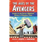 The Ages of the Avengers: Essays on the Earth's Mightiest Heroes in Changing Times