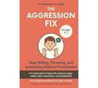The Aggression Fix (3-7 Years) Stop Hitting, Throwing, and Screaming Without Punishment: Tool-Based Workbook for Real Change | A 4-week plan to help ... anger safely with connection, not punishment