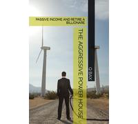 The Aggressive Power House: Passive Income And Retire A Billionare