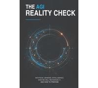 The AGI Reality Check: Artificial General Intelligence, How We Will Recognize It, and How to Prepare