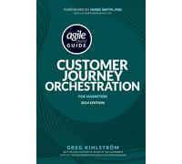 The Agile Brand Guide: Customer Journey Orchestration: For Marketers 2024 Edition (Agile Brand Guides)