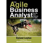 The Agile Business Analyst: Moving from Waterfall to Agile