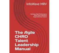 The Agile CHRO Talent Leadership Manual: Building High-Performance Teams and a Resilient Organizational Culture