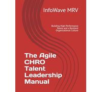 The Agile CHRO Talent Leadership Manual: Building High-Performance Teams and a Resilient Organizational Culture