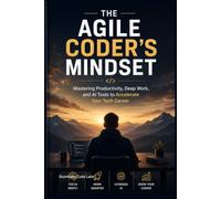 The Agile Coder's Mindset: Mastering Productivity, Deep Work, and AI Tools to Accelerate Your Tech Career