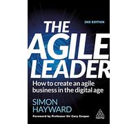 The Agile Leader: How to Create an Agile Business in the Digital Age