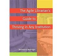 The Agile Librarian's Guide to Thriving in Any Institution Michelynn McKnight (Auteur)