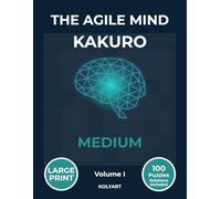 The Agile Mind Kakuro - Medium: Large Print Medium Kakuro Puzzles for Adults | 100 Cross Sums Brain Training Puzzles with Full Solutions | Volume I