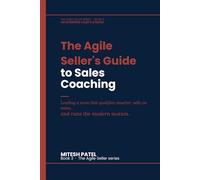 The Agile Seller's Guide to Sales Coaching: Leading a team that qualifies smarter, sells on value, and runs the modern motion.