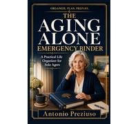The Aging Alone Emergency Binder: A Practical Life Organizer for Solo Agers Without Children, a Spouse, or Nearby Family