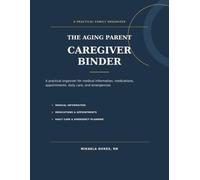 The Aging Parent Caregiver Binder: A Practical Organizer for Medical Information, Medications, Appointments, Daily Care, and Emergencies