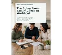 The Aging Parent Family Check-In Workbook: 12 Weeks of Simple Pages for Siblings and Relatives Sharing Updates, Tasks, Visits, and Professional Questions
