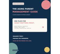 The Aging Parent Management Guide: A Practical Caregiver Workbook to Organize Medical Information, Medications, Appointments, Insurance, Legal Documents, Finances, Home Safety & Family Care