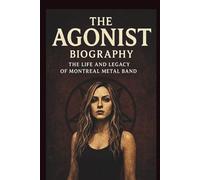 THE AGONIST BIOGRAPHY: The life and legacy of Montreal metal band