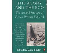 The Agony And the Ego: The Art And Strategy of Fiction Writing Explored