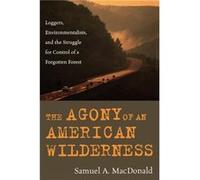 The Agony of an American Wilderness by Samuel A. MacDonald SAMUEL A. MACDONALD (Auteur)