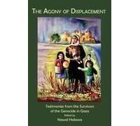The Agony Of Displacement: Testimonies Of The Survivors From The Genocide In Gaza (English Edition)