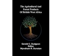 The agricultural and forest products of British West Africa
