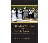 The Ahmadiyya in the Gold Coast - John H. Hanson - Indiana University Press - Livre en Anglais - Hardback John H. HansonJohn H. Hanson (Auteur)
