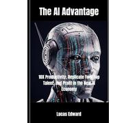 The Ai Advantage: 10x Productivity, Replicate Your Top Talent, And Profit In The New Ai Economy