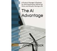 The AI Advantage: A Product Manager’s Playbook for Working Smarter, Delivering More, and Actually Having a Life