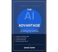 The AI Advantage: How Ordinary People Are Using Artificial Intelligence to Earn More and Get Ahead - Starting Today: The Complete Practical Guide with 50 Ready-to-Use Prompts, Side Hustle Roadmaps