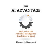 The AI Advantage: How to Put the Artificial Intelligence Revolution to Work
