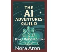 The AI Adventures Guild: Tales of Digital Prosperity: Book 2 The Scroll Scribes