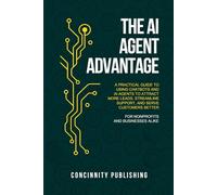 THE AI AGENT ADVANTAGE: A PRACTICAL GUIDE TO USING CHATBOTS AND AI AGENTS TO ATTRACT MORE LEADS, STREAMLINE SUPPORT, AND SERVE CUSTOMERS BETTER FOR NONPROFITS AND BUSINESSES ALIKE