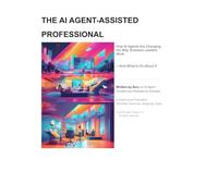 The AI Agent-Assisted Professional: How AI Agents Are Changing the Way Business Leaders Work