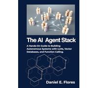 The AI Agent Stack: A Hands-On Guide to Building Autonomous Systems with LLMs, Vector Databases, and Function Calling.