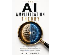 The AI Amplification Theory: How Artificial Intelligence Will Amplify Human Potential-or Quietly Replace Human Thinking